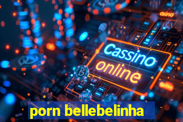 porn bellebelinha